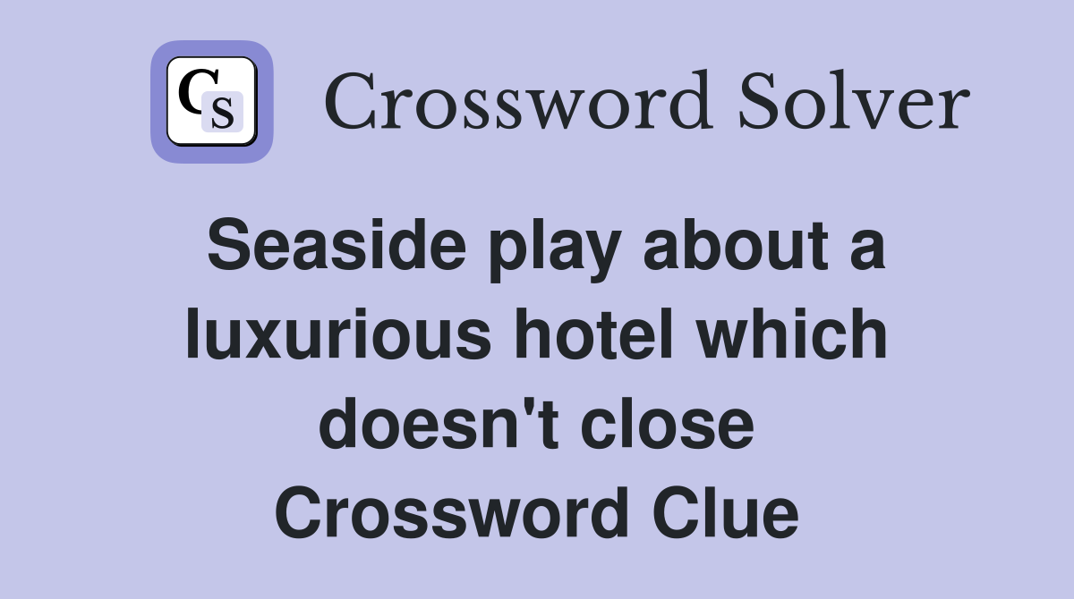 Seaside play about a luxurious hotel which doesn't close Crossword